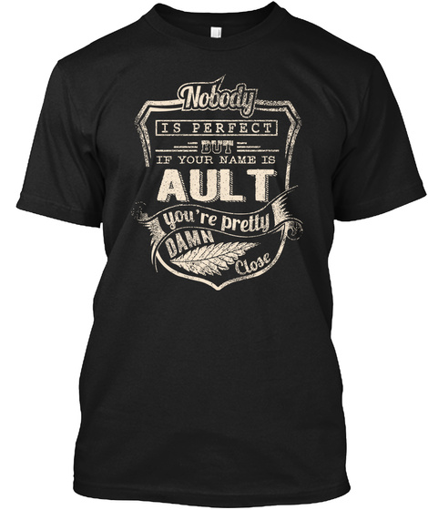 Nobody Is Perfect But If Your Name Is Ault You're Pretty Damn Close Black T-Shirt Front
