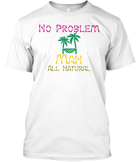 No Problem Man All Natural White T-Shirt Front