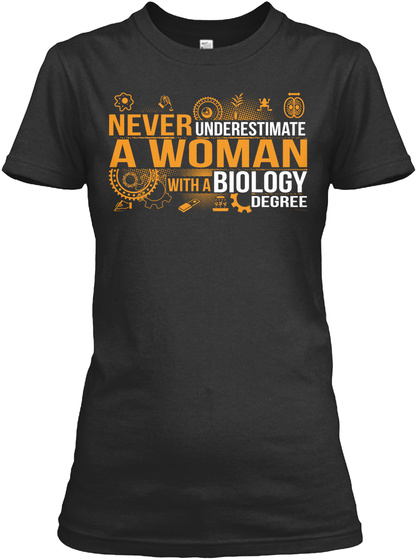 Never Underestimate A Woman With A Biology Degree  Black T-Shirt Front