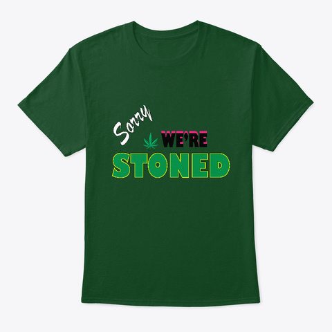 Sorry We Are Stoned  Marijuana  Hoodie Deep Forest T-Shirt Front