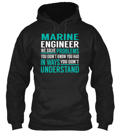 Marine Engineer We Slove Problems You Didn't Know You Had In Ways You Don't Understand Black T-Shirt Front