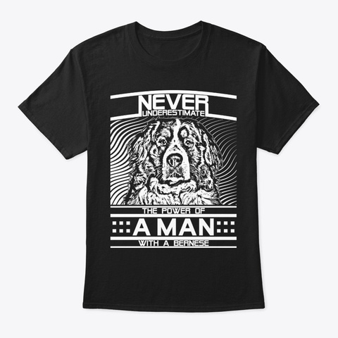 Never Underestimate Bernese Man Shirt Black T-Shirt Front