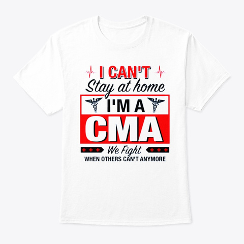 I Can't Stay At Home I'm A Cma We Fight White T-Shirt Front