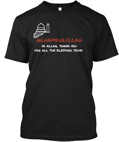 Alhamdulillah Ya Allah,Thank You For All The Blessing Today Black T-Shirt Front