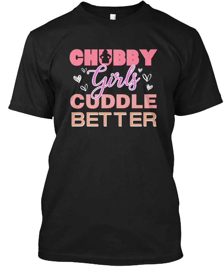 Chubby Girl Cuddle Better Unisex Tshirt