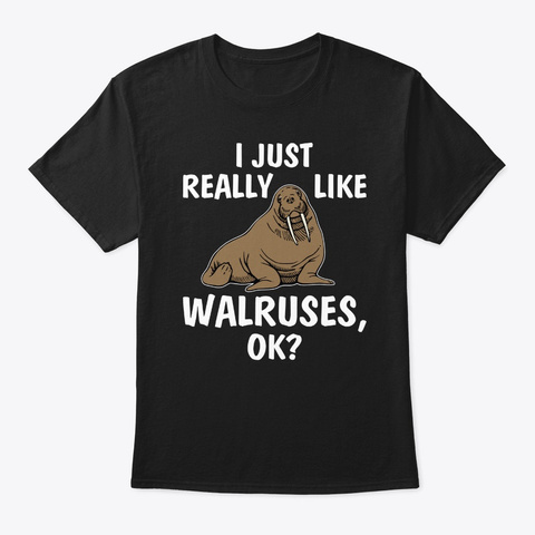 I Just Really Like Walruses Ok Funny Wal Black áo T-Shirt Front