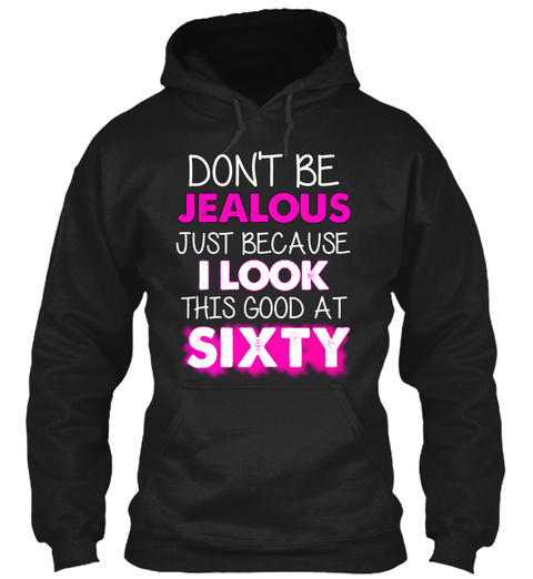 Don T Be Jealous Just Because I Look This Good At Sixty Black T-Shirt Front
