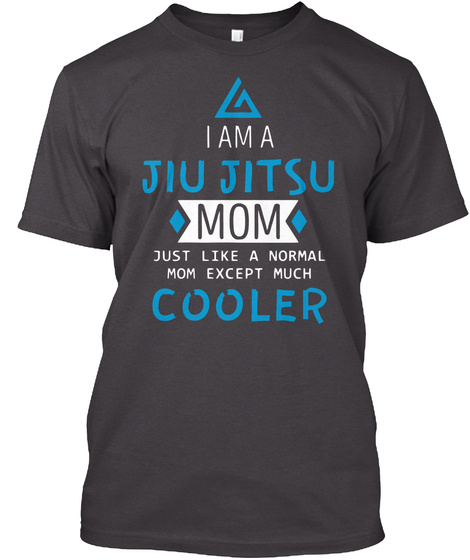 I Am A Jiu Jitsu Mom Just Like A Normal Mom Except Much Cooler Heathered Charcoal  T-Shirt Front