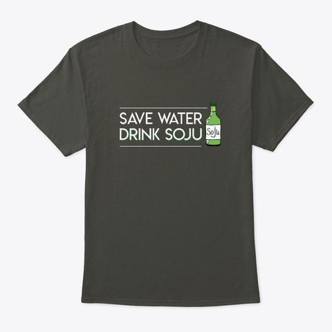 Save Water Drink Soju Soju Korean Awesom Smoke Gray T-Shirt Front