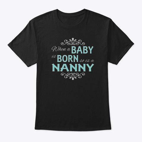 When A Baby Is Born So Is A Nanny New Black T-Shirt Front