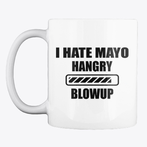 I Hate Mayo Hangry Blowup Coffee Mug White T-Shirt Front