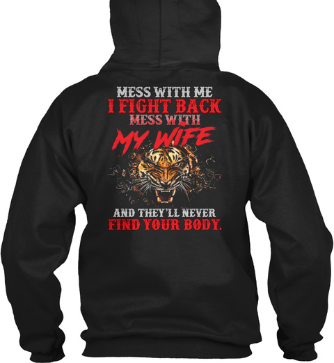 Mess With Me I Fight Back Mess With My Wife And They'll Never Find Your Body Black T-Shirt Back