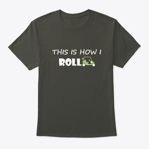 How Golfer Roll Cute Gift Ideas Golf Lov Smoke Gray T-Shirt Front