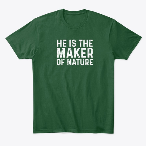 He Is The Maker Of Nature T Shirt Forest Green  T-Shirt Front