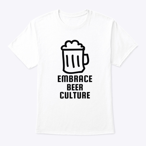 Embrace Beer Culture White T-Shirt Front