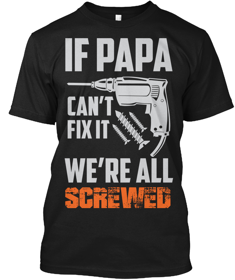 IF PAPA CANT FIX IT WERE ALL SCREWED Unisex Tshirt
