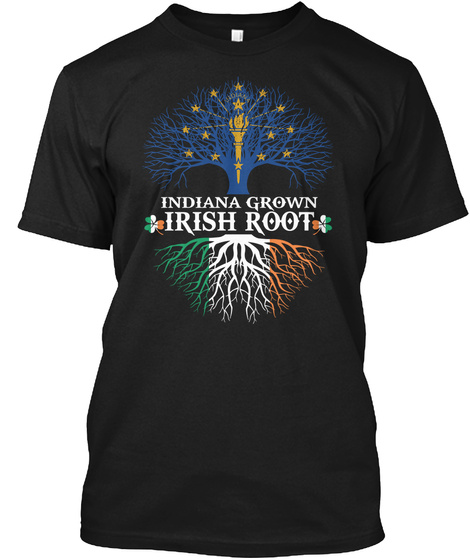 Indiana Grown   Irish Roots!!! Black T-Shirt Front