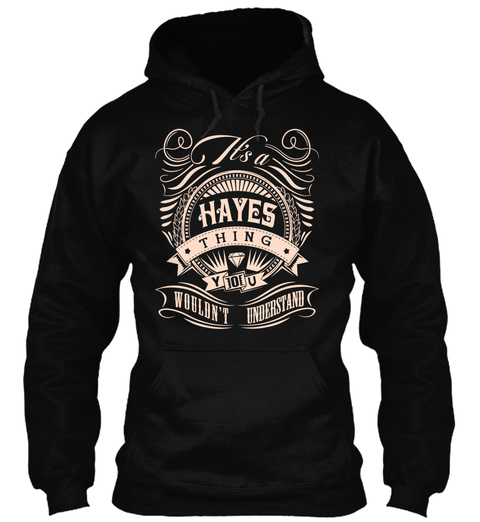 Its A Hayes Thing You Wouldn't Understand Black T-Shirt Front