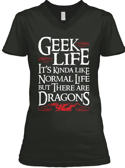 Geek Life Its Kinda Like Normal Life But There Are Dragons Black T-Shirt Front