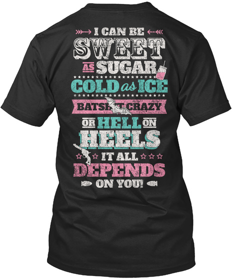 I Can Be Sweet As Sugar Cold As Ice Batsrt Crazy Or Hell On Heels It All Depends On You Black T-Shirt Back