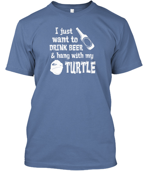 I Just Want To Drink Beer & Hang With My Turtle Denim Blue T-Shirt Front