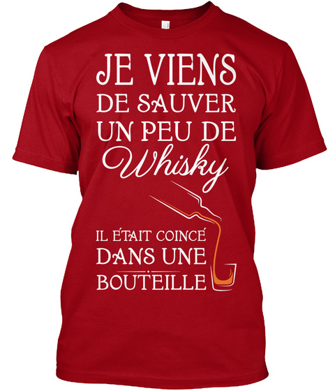 Je Viens De Sauver Un Peu De Whisky Il Etait Coince Dans Une Bouteille Deep Red T-Shirt Front
