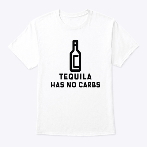 Tequila Has No Carbs White T-Shirt Front