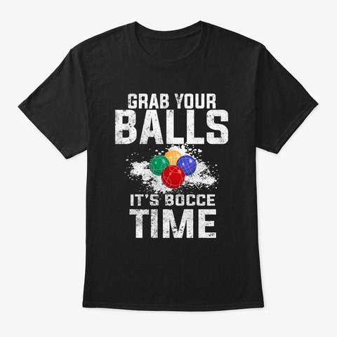 Bocce Ball Grab Your Balls It's Bocce  Black T-Shirt Front