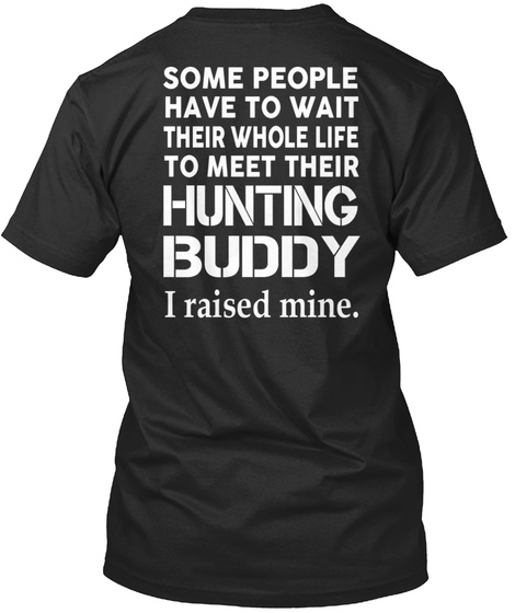 Some People Have To Wait Their Whole Life To Meet Their Hunting Buddy I Raised Mine. Black Camiseta Back