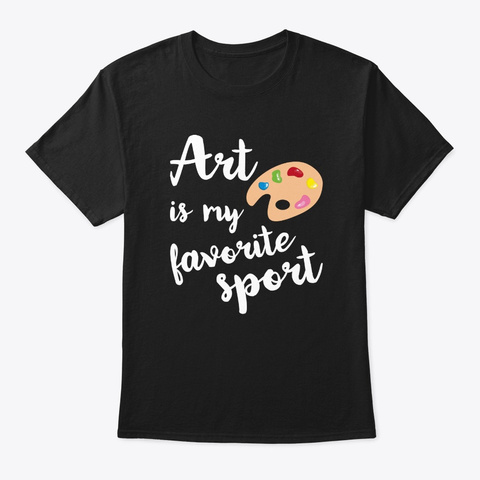 Art Is My Favorite Sport Cute T Shirt Ar Black Maglietta Front