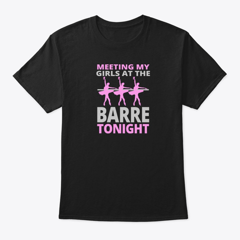 Meeting My Girls At The Barre Tonight Black T-Shirt Front