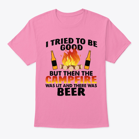 Tried To Be Good Campfire Was Lit Beer Pink T-Shirt Front