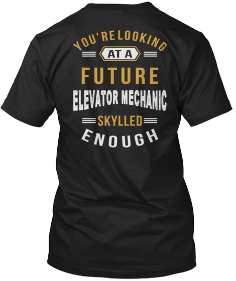 You're Looking At A Future Elevator Mechanic Job T Shirts Black T-Shirt Back