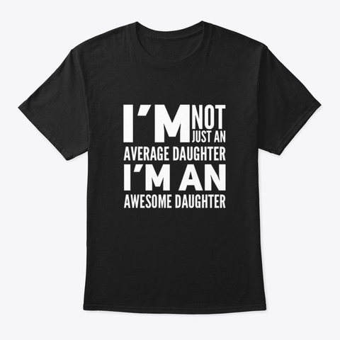 I'm An Awesome Daughter Black T-Shirt Front