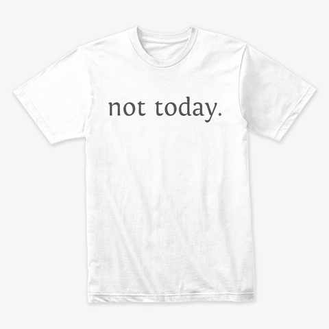 Not Today Tee White T-Shirt Front