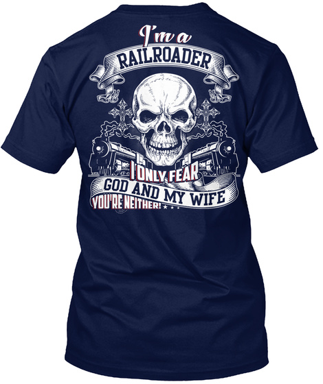 I'm A Railroader I Only Fear God And My Wife You're Neither!... Navy T-Shirt Back