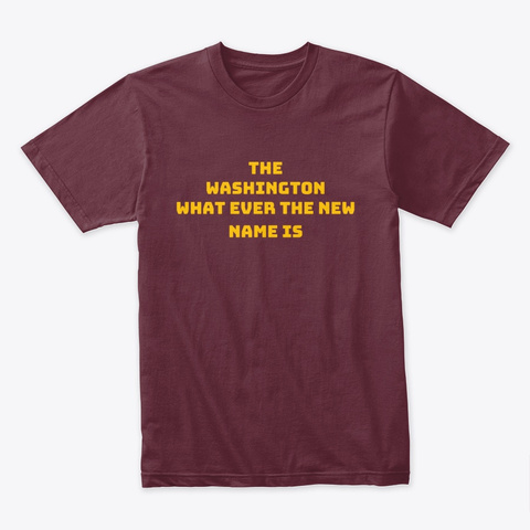 The Washington What Ever The New Name Is Maroon T-Shirt Front