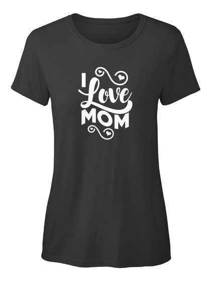 I Love Mom Black T-Shirt Front