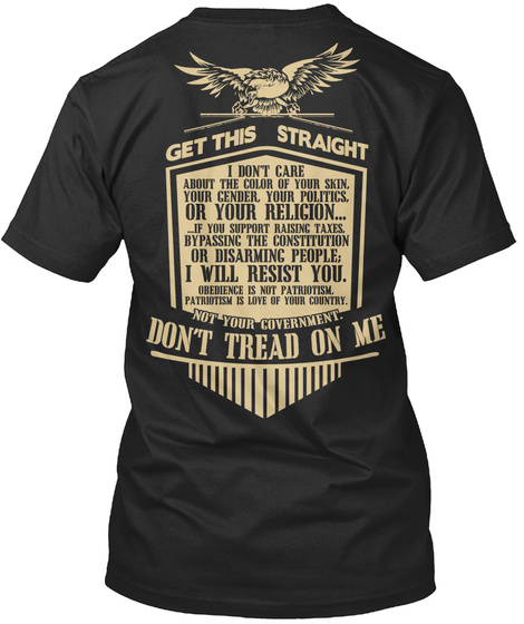 Get This Straight I Don't Care About The Color Of Your Skin, Your Gender, Your Politics, Or Your Religion If You... Black T-Shirt Back