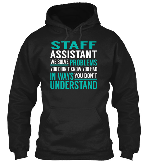 Staff Assistant We Solve Problems You Didn't Know You Had In Ways You Don't Understand Black T-Shirt Front