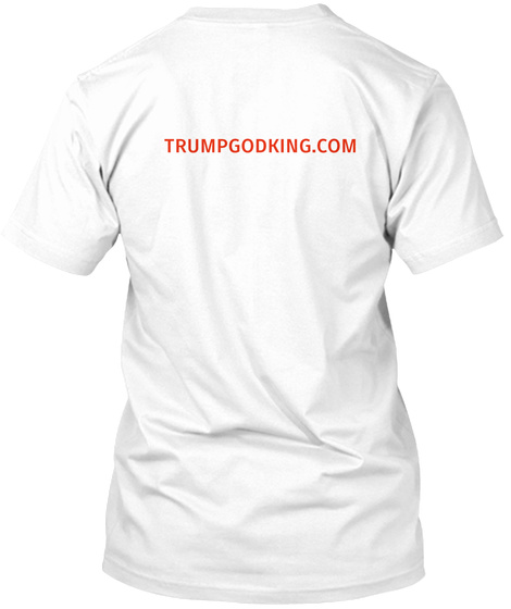 Trump: God King   Confuse Your Friends White T-Shirt Back