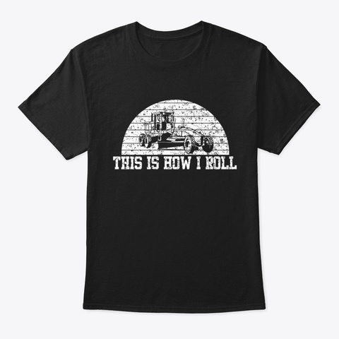 Grader This Is How I Roll T Shirt Black T-Shirt Front