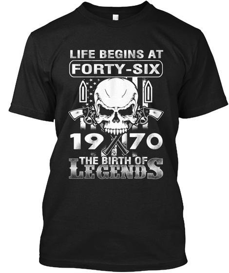 Life Begins At Forty Six 1970 The Birth Of Legends Black T-Shirt Front