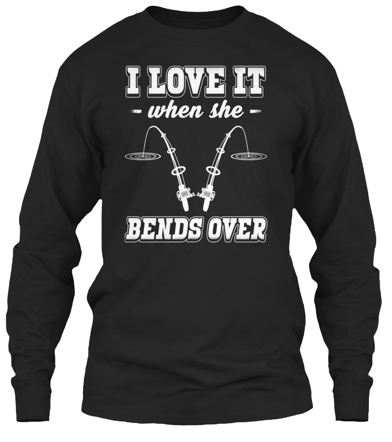 I LOVE IT WHEN SHE BENDS OVER Unisex Tshirt