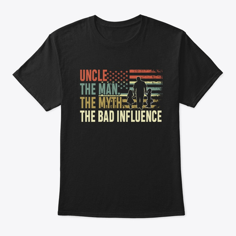Uncle The Man The Myth The Bad Influence Black T-Shirt Front