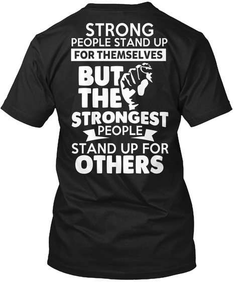 Strong People Stand Up For Themselves But The Strongest People Stand Up For Others Black T-Shirt Back