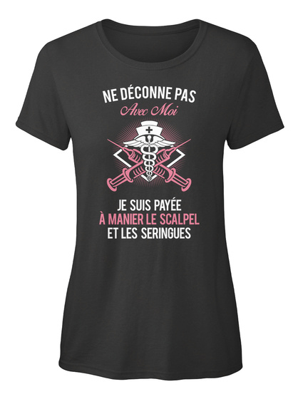 Ne Deconne Pas Avec Moi Je Suis Payee A Manier Le Scalpel Et Les Seringues Black T-Shirt Front