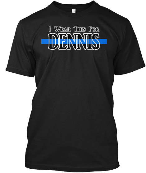 I Wear This For My Dennis Black T-Shirt Front