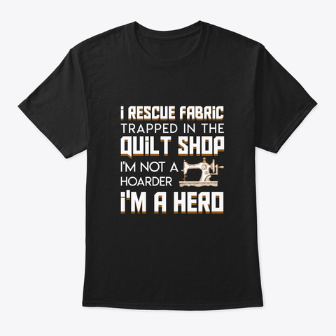 Rescue Fabric Trapped Quilting Shop Hero Black T-Shirt Front