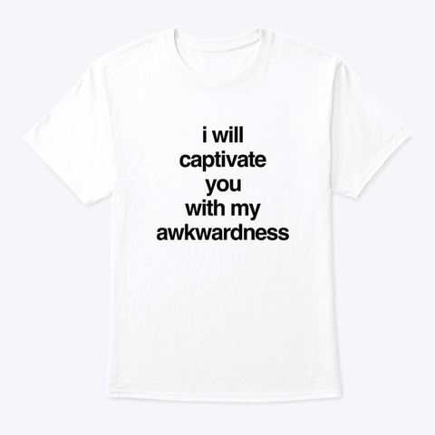 I Will Captivate You With My Awkwardness White T-Shirt Front